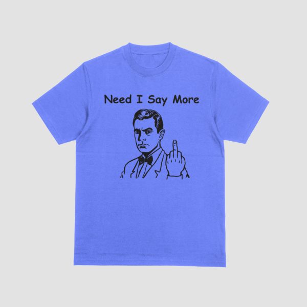 Need I Say More? - Custom Shortsleeve T-shirt